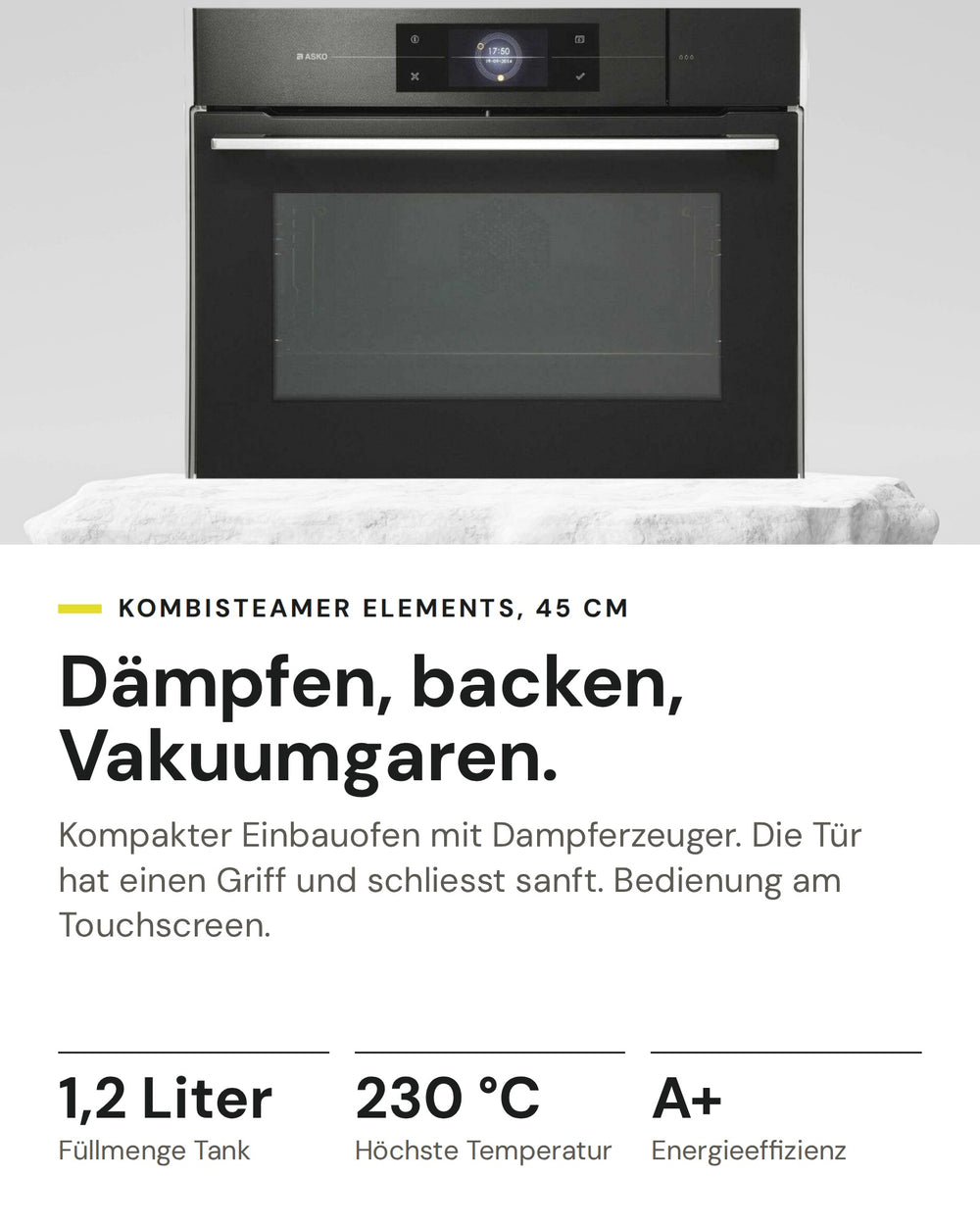 ASKO Kombisteamer OCS8478G auf einen Blick: Füllmenge Tank 1,2 Liter, Höchste Temperatur 230 °C, Energieeffizienz A+