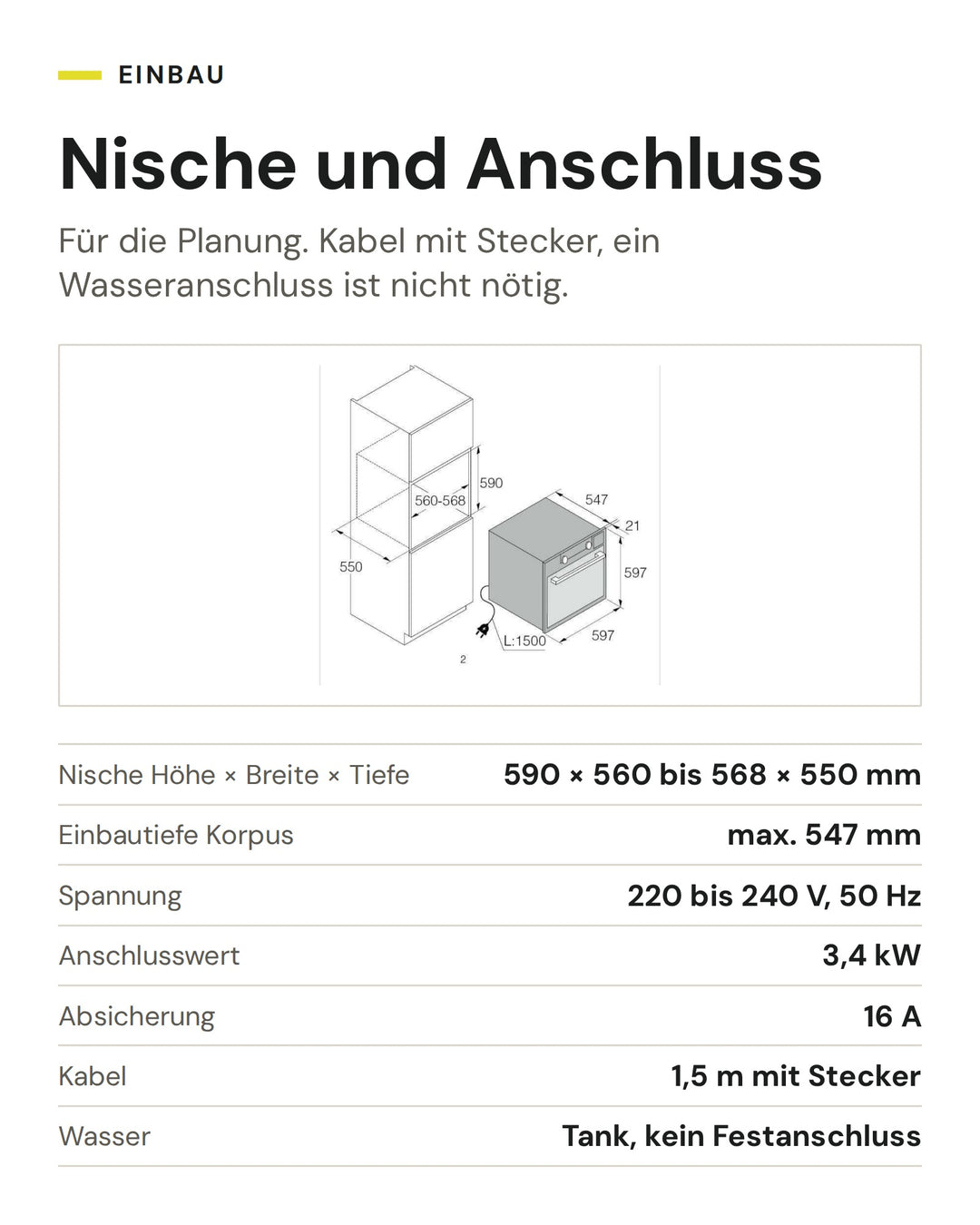 Nische und Anschluss ASKO Kombisteamer OCS8687A1: Nische Höhe × Breite × Tiefe 590 × 560 bis 568 × 550 mm, Einbautiefe Korpus max. 547 mm, Spannung 220 bis 240 V, 50 Hz, Anschlusswert 3,4 kW, Absicherung 16 A, Kabel 1,5 m mit Stecker, Wasser Tank, kein Festanschluss
