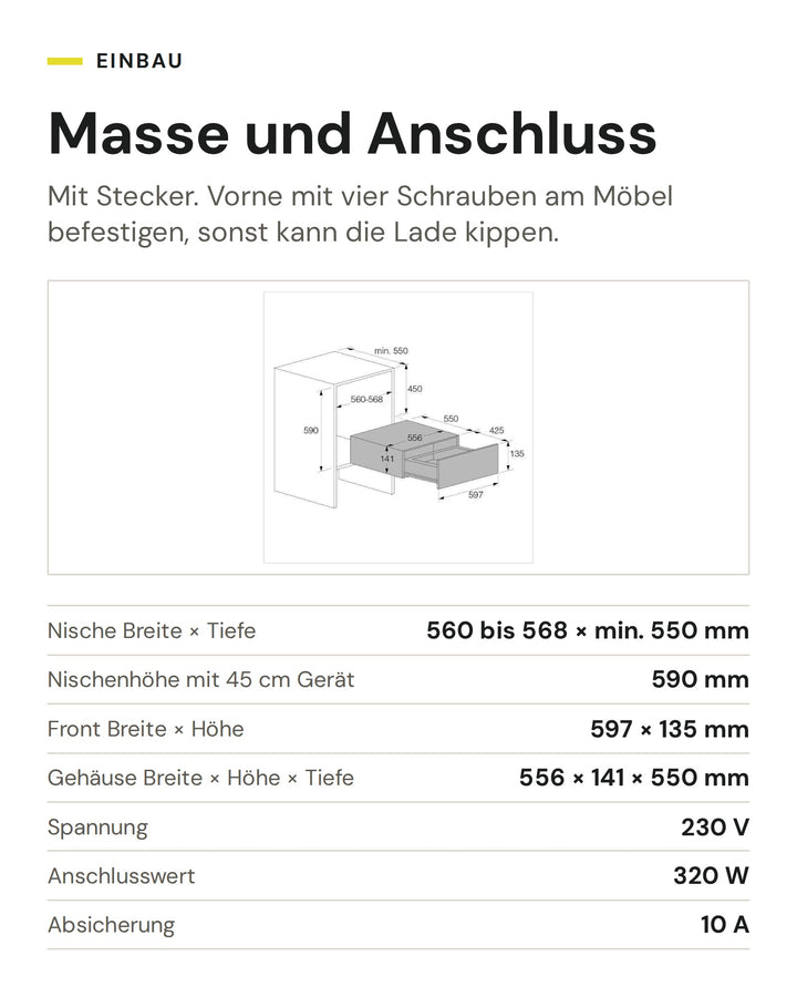 Masse und Anschluss ASKO Vakuumierschublade ODV8127S: Nische Breite × Tiefe 560 bis 568 × min. 550 mm, Nischenhöhe mit 45 cm Gerät 590 mm, Front Breite × Höhe 597 × 135 mm, Gehäuse Breite × Höhe × Tiefe 556 × 141 × 550 mm, Spannung 230 V, Anschlusswert 320 W, Absicherung 10 A