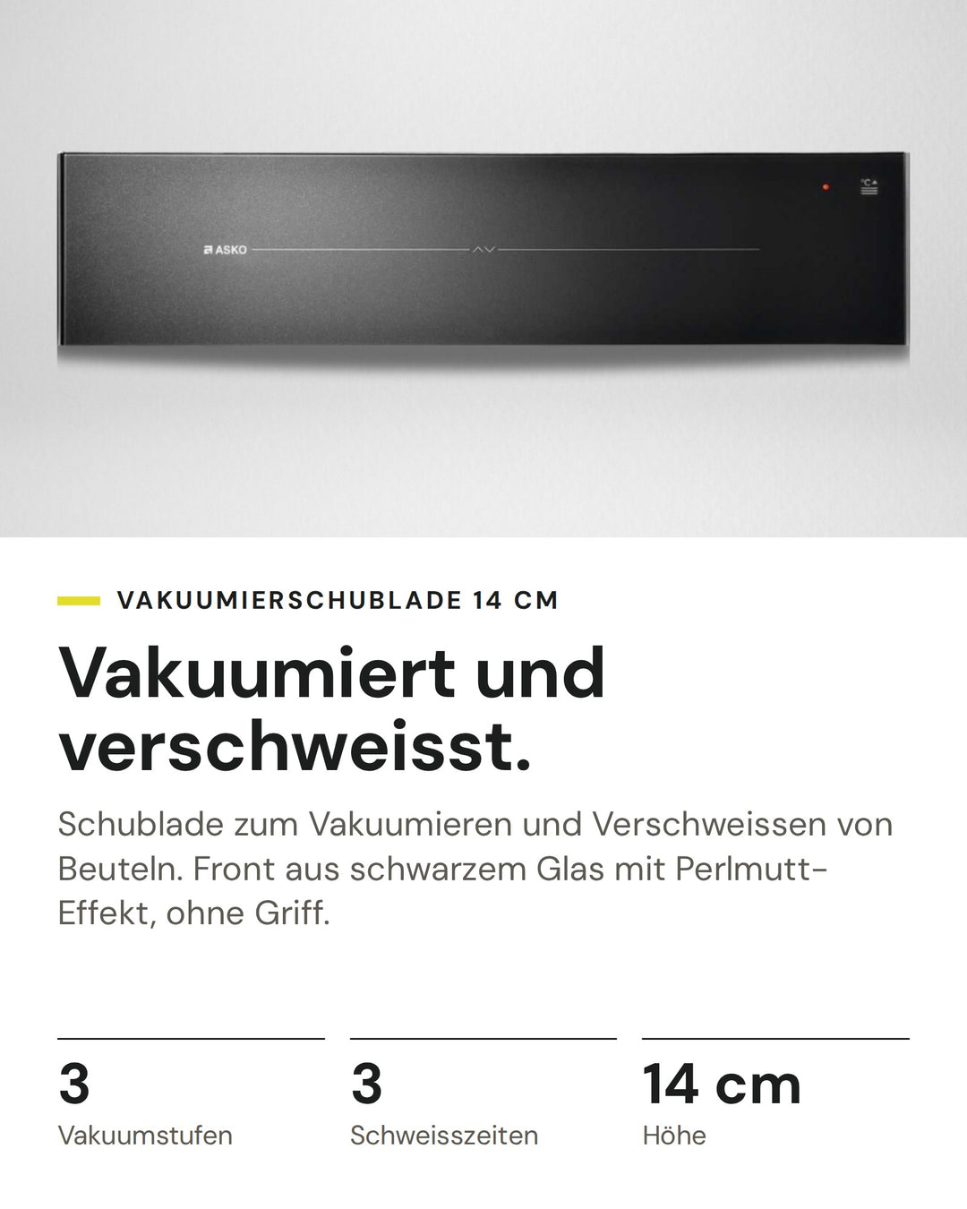 ASKO Vakuumierschublade ODV8128G auf einen Blick: Vakuumstufen 3, Schweisszeiten 3, Höhe 14 cm