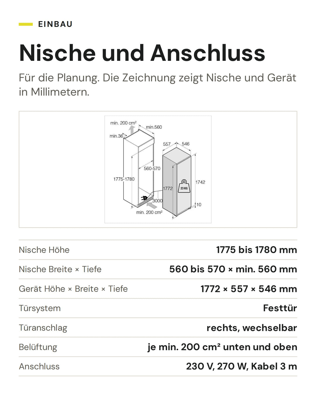 Nische und Anschluss ASKO Gefrierschrank RBF 276 DND1: Nische Höhe 1775 bis 1780 mm, Nische Breite × Tiefe 560 bis 570 × min. 560 mm, Gerät Höhe × Breite × Tiefe 1772 × 557 × 546 mm, Türsystem Festtür, Türanschlag rechts, wechselbar, Belüftung je min. 200 cm² unten und oben, Anschluss 230 V, 270 W, Kabel 3 m