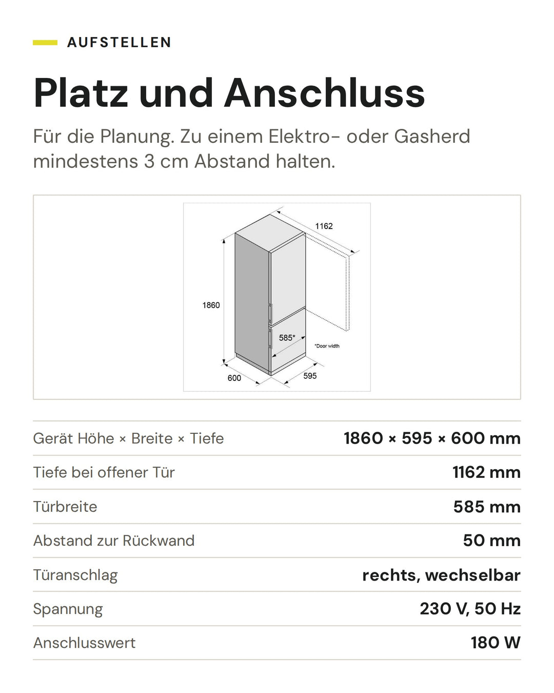 Platz und Anschluss ASKO Kühl-Gefrier-Kombination RFC 186 KNCW1: Gerät Höhe × Breite × Tiefe 1860 × 595 × 600 mm, Tiefe bei offener Tür 1162 mm, Türbreite 585 mm, Abstand zur Rückwand 50 mm, Türanschlag rechts, wechselbar, Spannung 230 V, 50 Hz, Anschlusswert 180 W