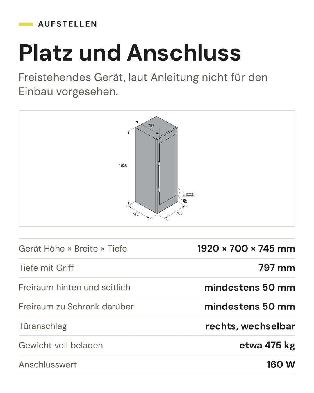 Platz und Anschluss ASKO Weinkühlschrank WCN111942G: Gerät Höhe × Breite × Tiefe 1920 × 700 × 745 mm, Tiefe mit Griff 797 mm, Freiraum hinten und seitlich mindestens 50 mm, Freiraum zu Schrank darüber mindestens 50 mm, Türanschlag rechts, wechselbar, Gewicht voll beladen etwa 475 kg, Anschlusswert 160 W