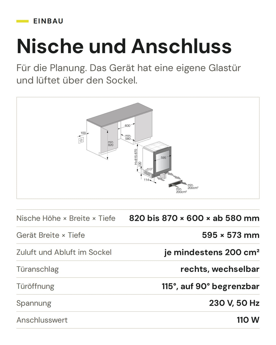 Nische und Anschluss ASKO Weinkühlschrank WCN15842G: Nische Höhe × Breite × Tiefe 820 bis 870 × 600 × ab 580 mm, Gerät Breite × Tiefe 595 × 573 mm, Zuluft und Abluft im Sockel je mindestens 200 cm², Türanschlag rechts, wechselbar, Türöffnung 115°, auf 90° begrenzbar, Spannung 230 V, 50 Hz, Anschlusswert 110 W